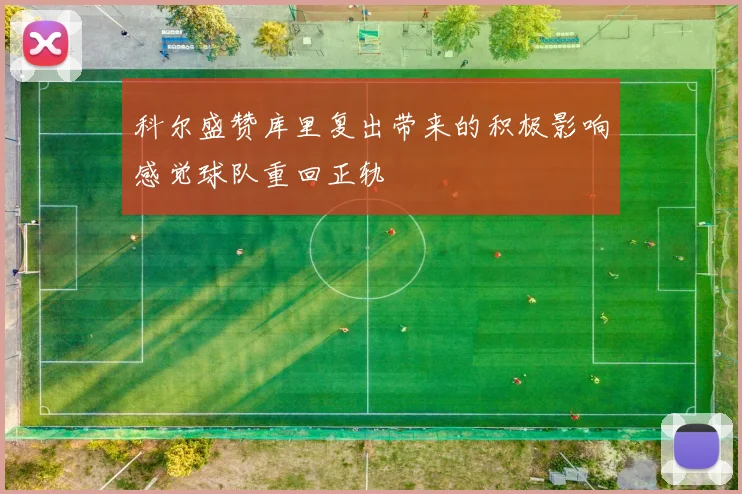 科尔盛赞库里复出带来的积极影响感觉球队重回正轨